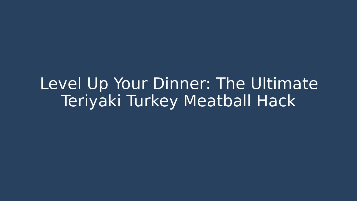 Level Up Your Dinner: The Ultimate Teriyaki Turkey Meatball Hack