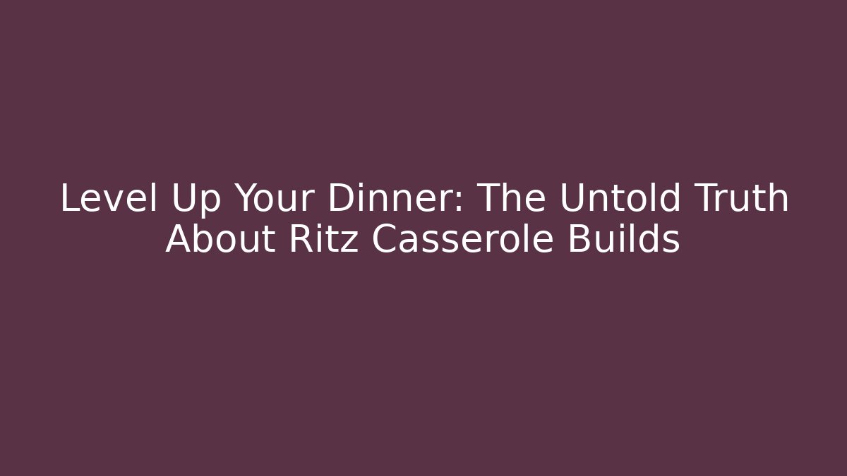 Level Up Your Dinner: The Untold Truth About Ritz Casserole Builds