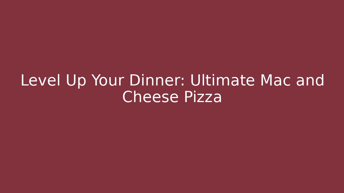 Level Up Your Dinner: Ultimate Mac and Cheese Pizza - Create More Assets