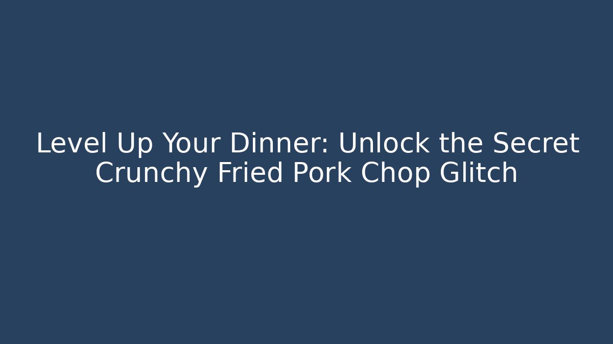 Level Up Your Dinner: Unlock the Secret Crunchy Fried Pork Chop Glitch