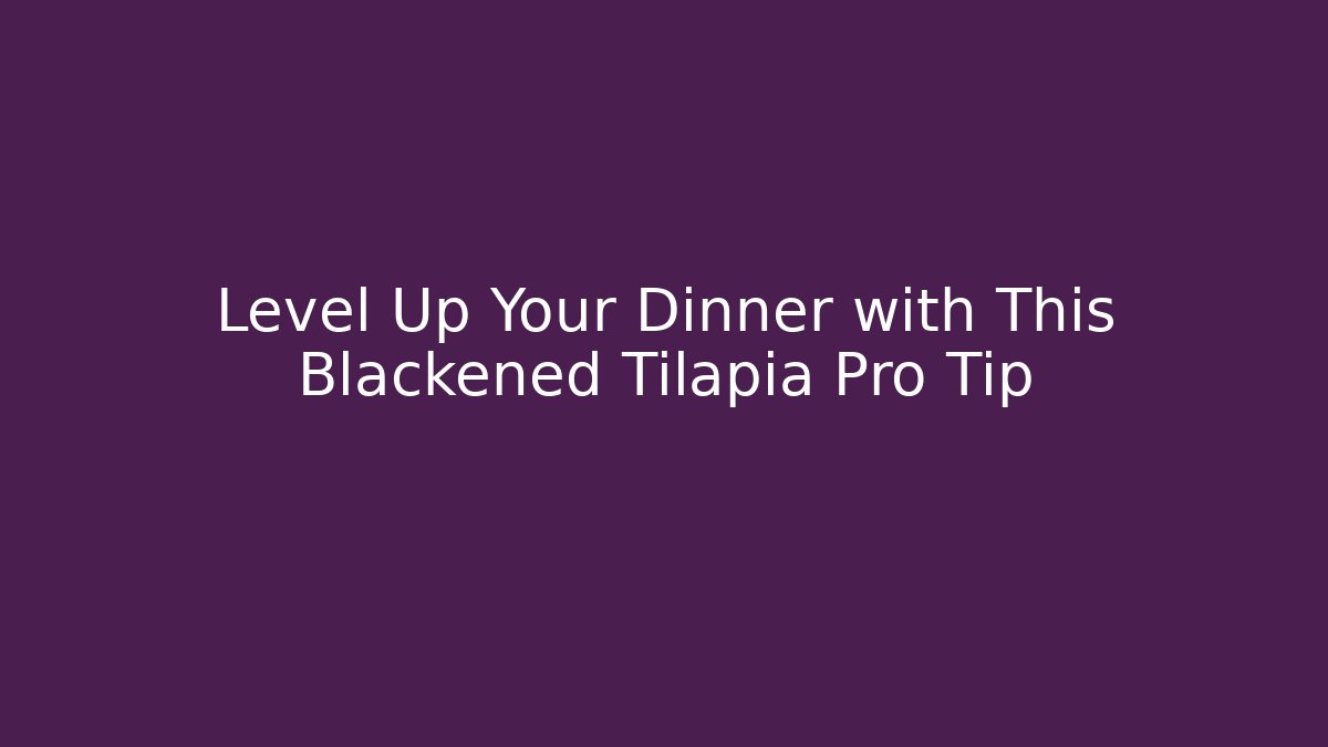 Level Up Your Dinner with This Blackened Tilapia Pro Tip