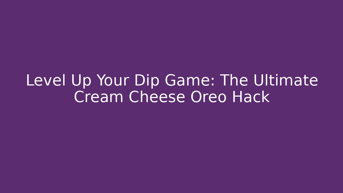 Level Up Your Dip Game: The Ultimate Cream Cheese Oreo Hack