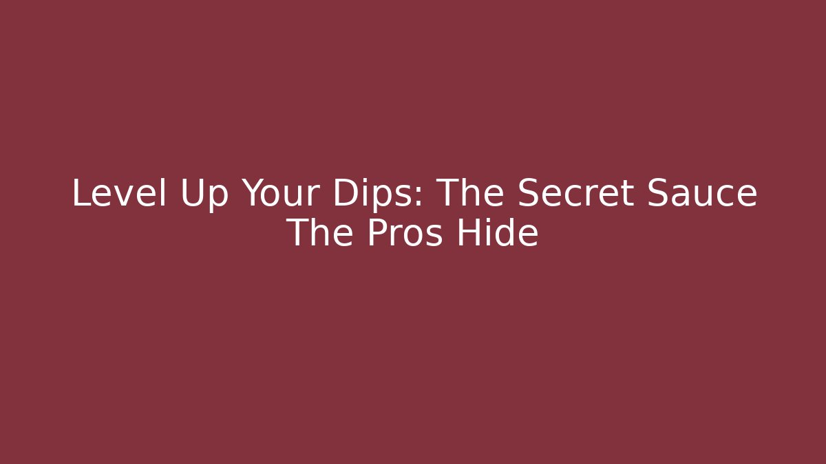 Level Up Your Dips: The Secret Sauce The Pros Hide