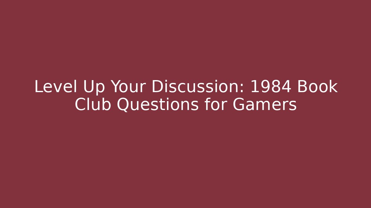 Level Up Your Discussion: 1984 Book Club Questions for Gamers