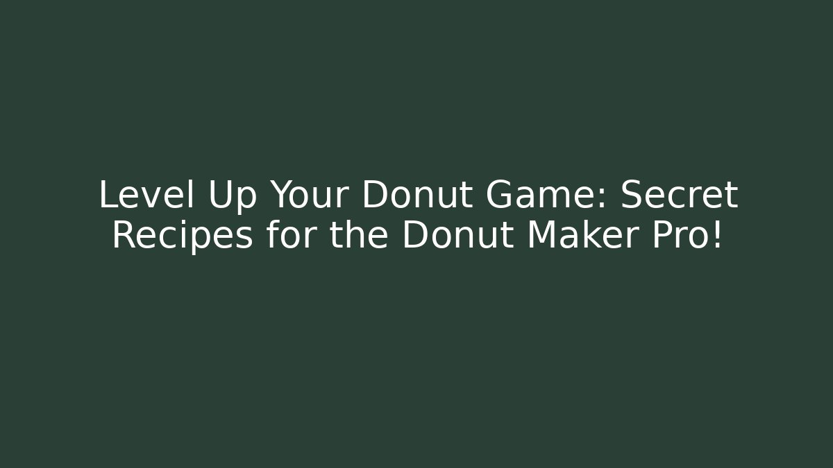 Level Up Your Donut Game: Secret Recipes for the Donut Maker Pro!