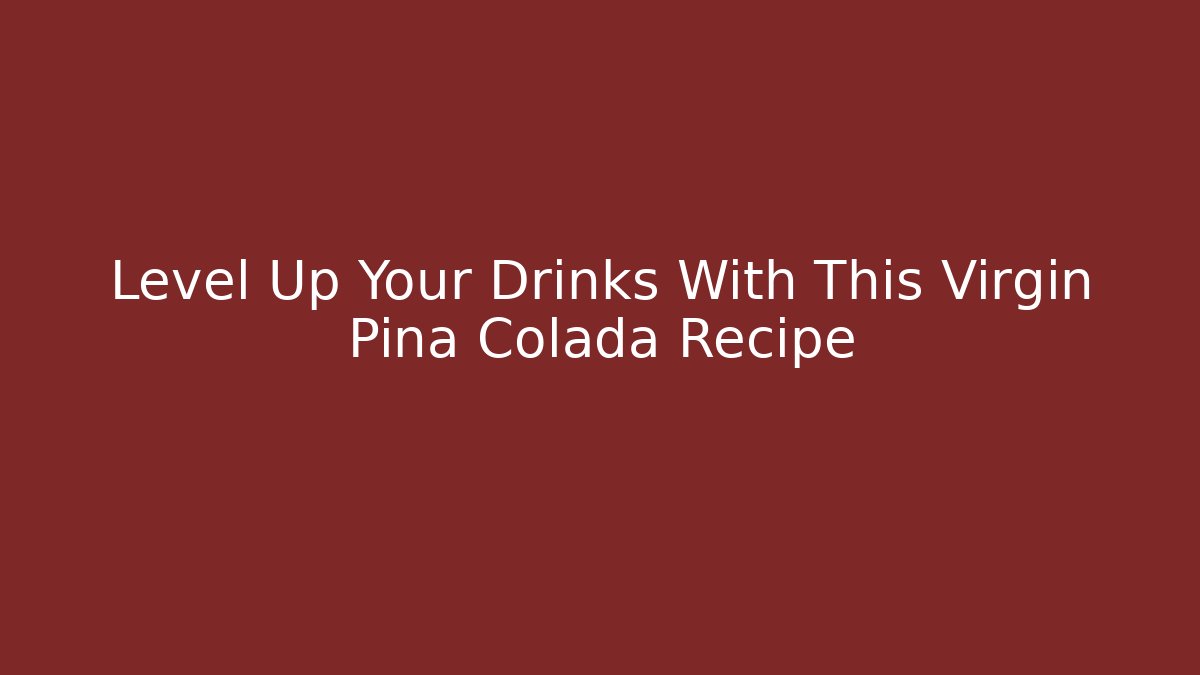 Level Up Your Drinks With This Virgin Pina Colada Recipe - Create More Assets