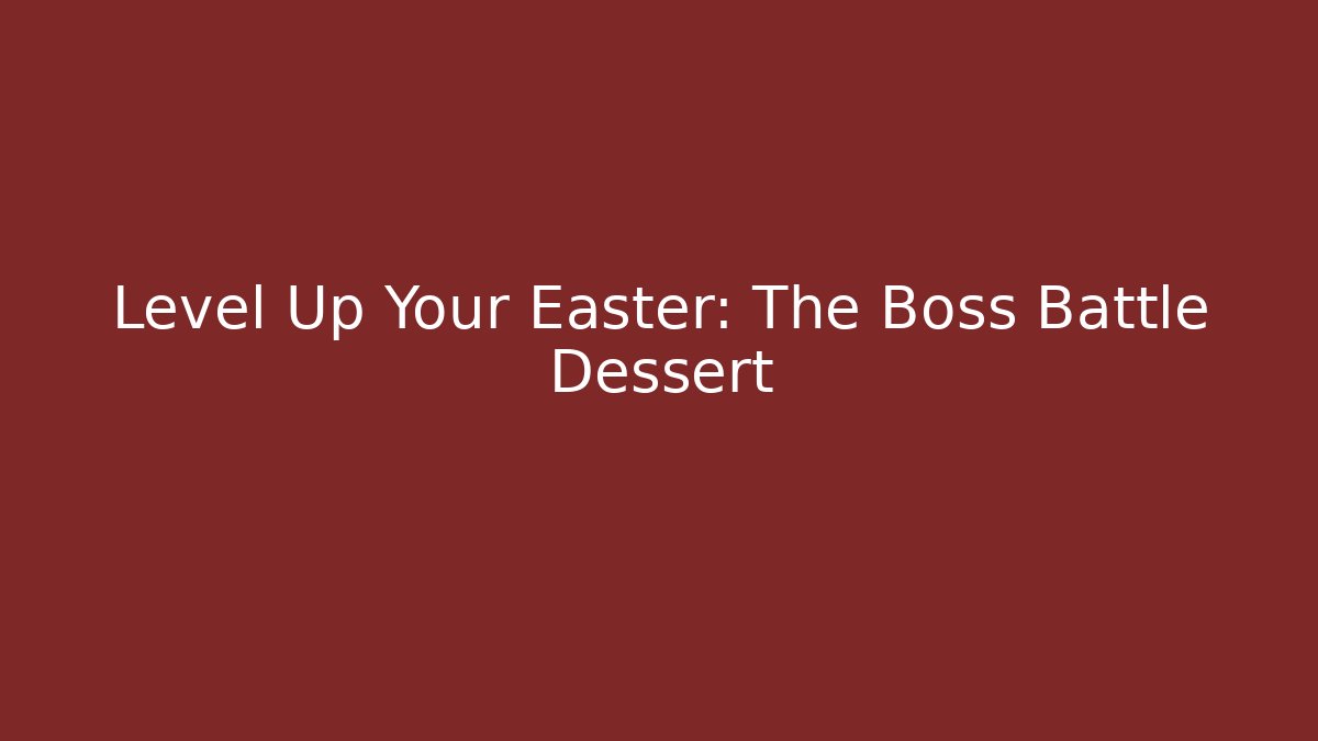 Level Up Your Easter: The Boss Battle Dessert