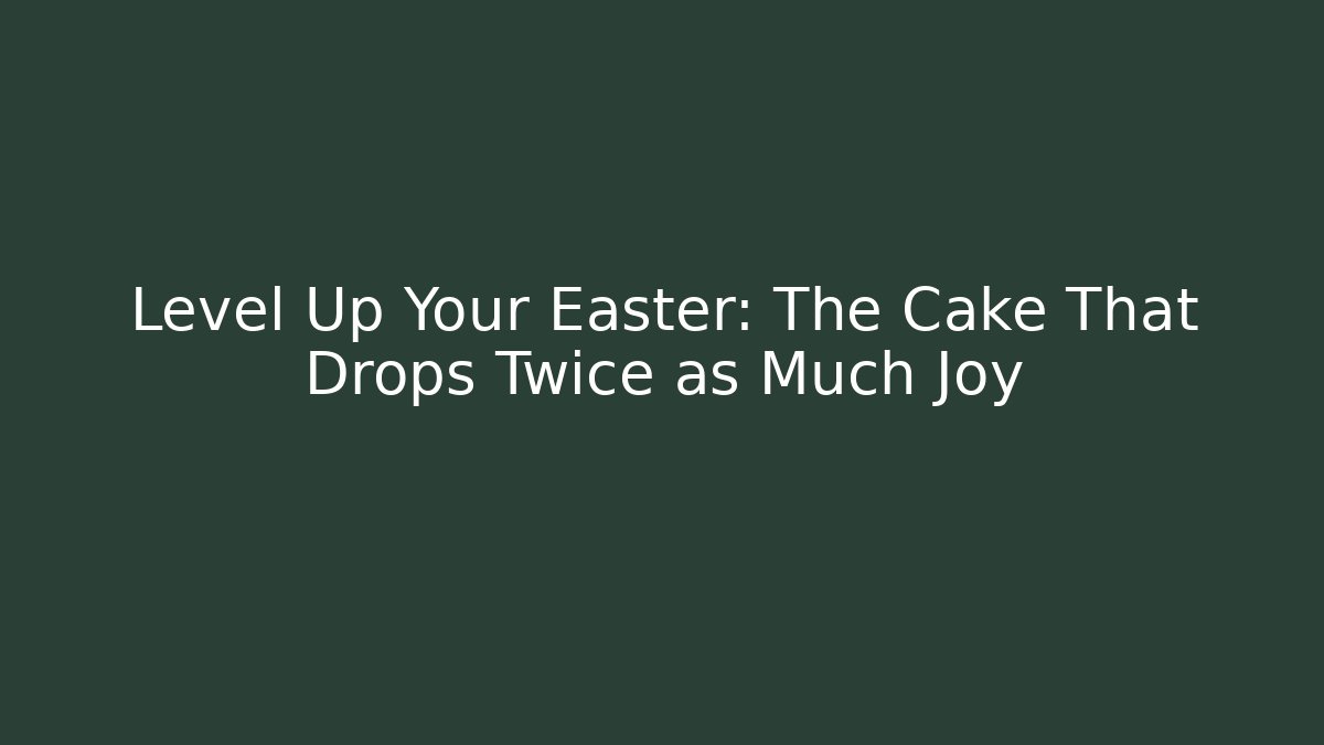 Level Up Your Easter: The Cake That Drops Twice as Much Joy