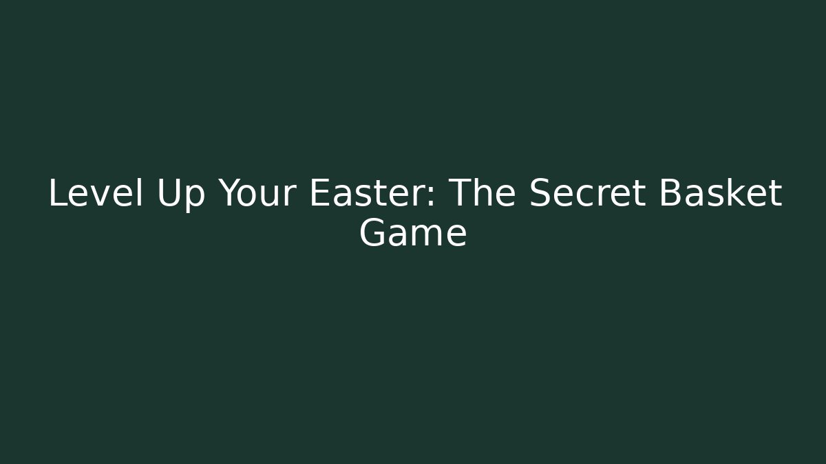 Level Up Your Easter: The Secret Basket Game - Create More Assets