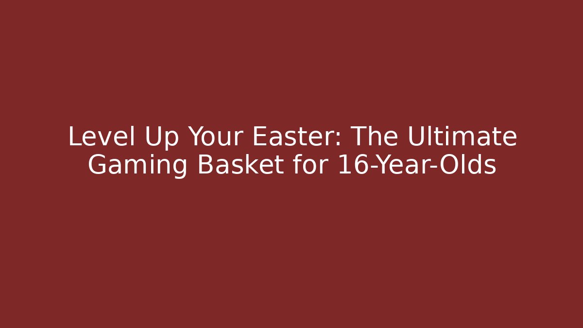 Level Up Your Easter: The Ultimate Gaming Basket for 16-Year-Olds - Create More Assets