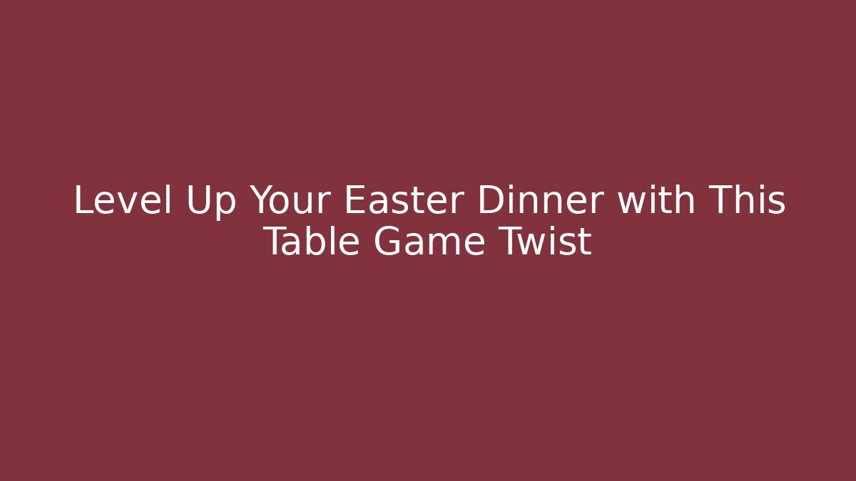 Level Up Your Easter Dinner with This Table Game Twist - Create More Assets