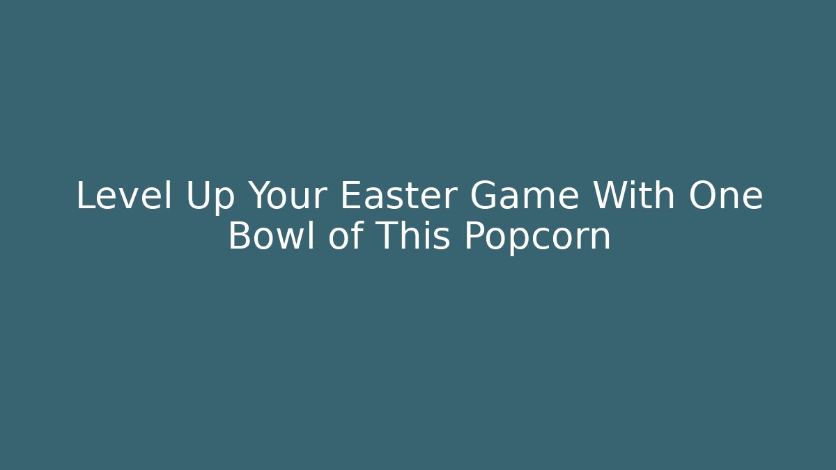 Level Up Your Easter Game With One Bowl of This Popcorn