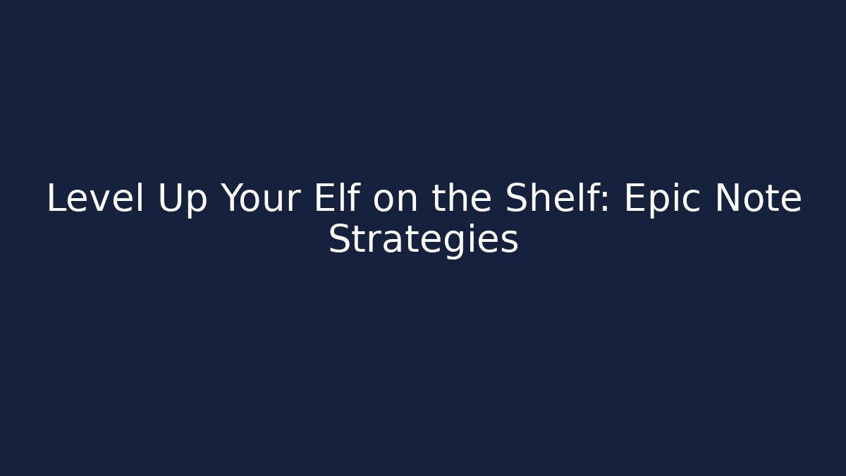 Level Up Your Elf on the Shelf: Epic Note Strategies - Create More Assets