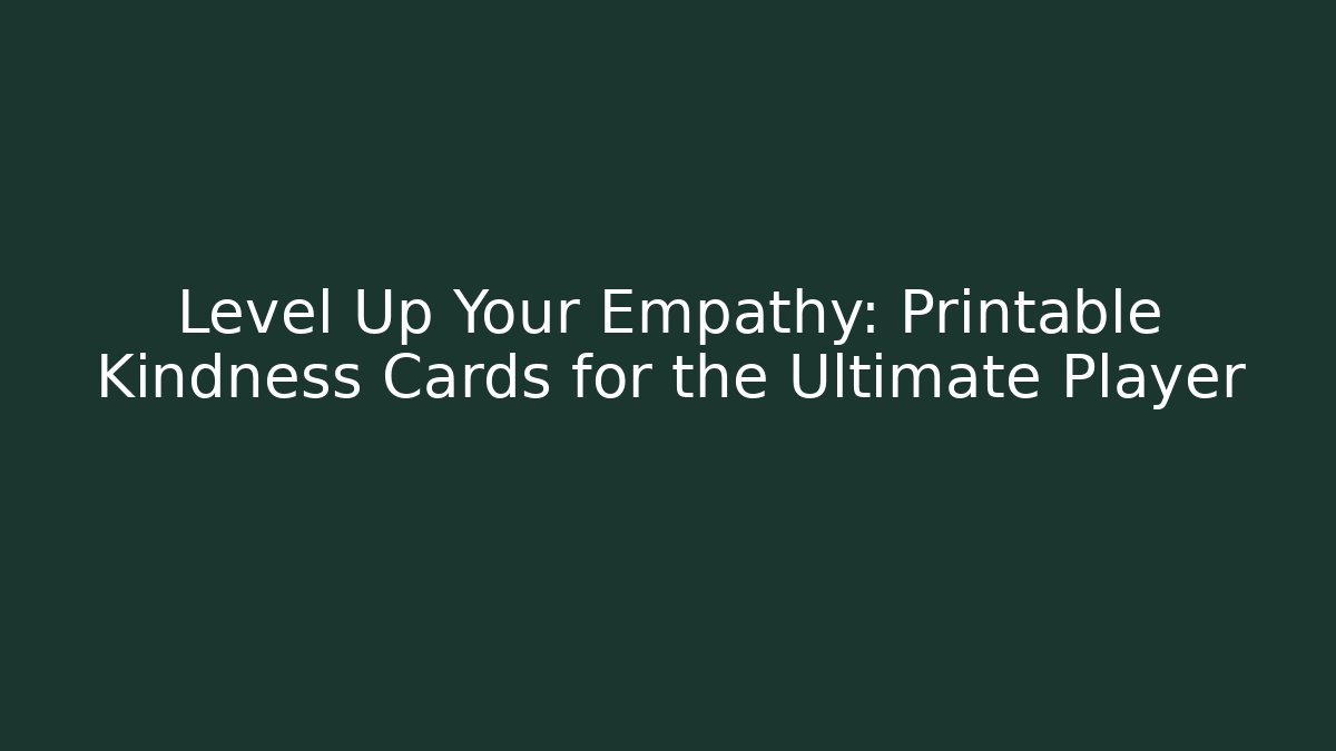 Level Up Your Empathy: Printable Kindness Cards for the Ultimate Player - Create More Assets