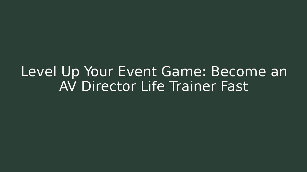 Level Up Your Event Game: Become an AV Director Life Trainer Fast