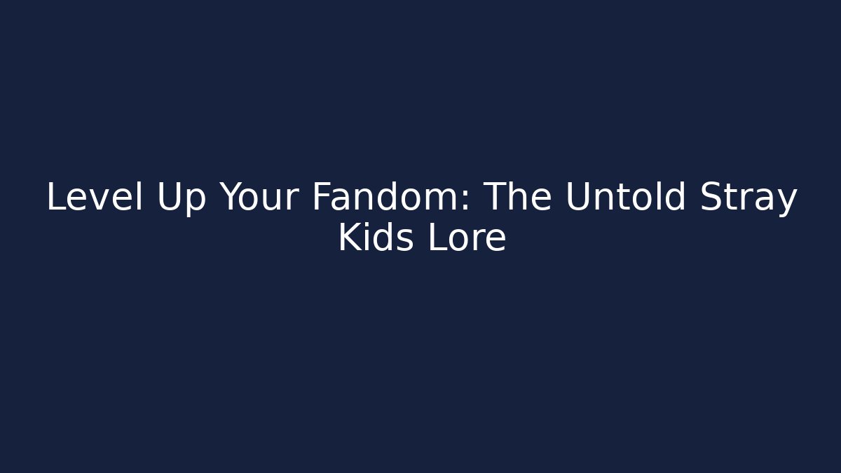 Level Up Your Fandom: The Untold Stray Kids Lore