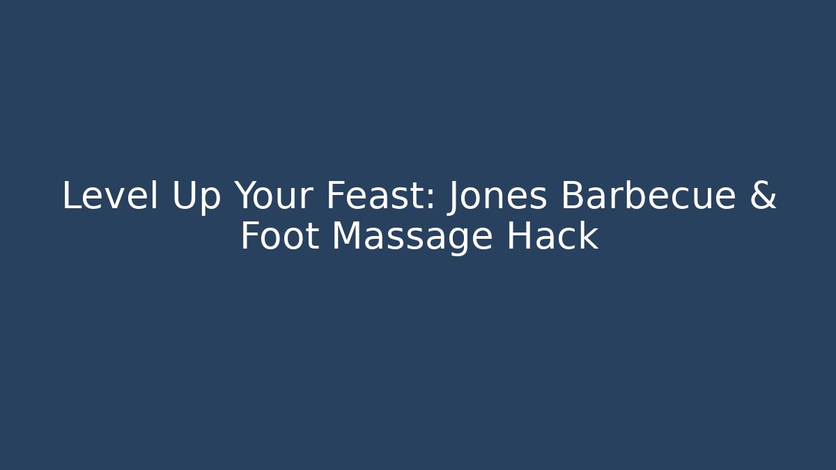 Level Up Your Feast: Jones Barbecue & Foot Massage Hack - Create More Assets