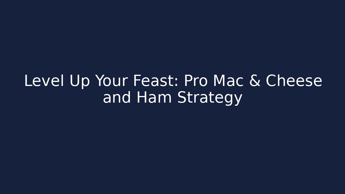 Level Up Your Feast: Pro Mac & Cheese and Ham Strategy