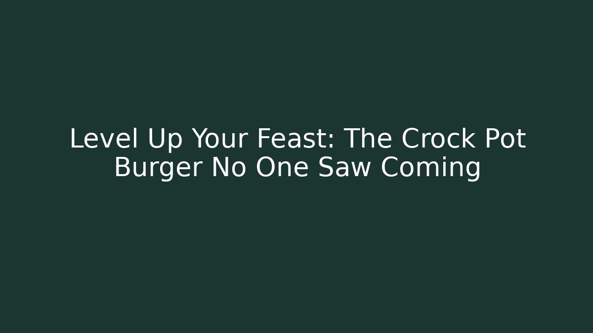 Level Up Your Feast: The Crock Pot Burger No One Saw Coming