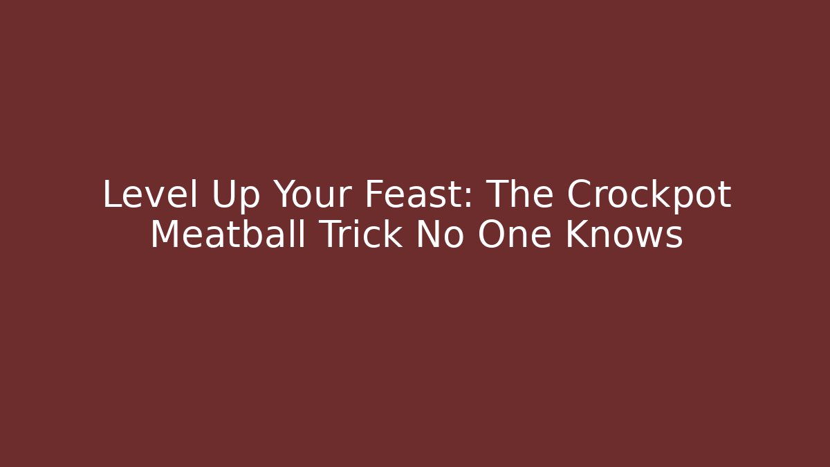 Level Up Your Feast: The Crockpot Meatball Trick No One Knows