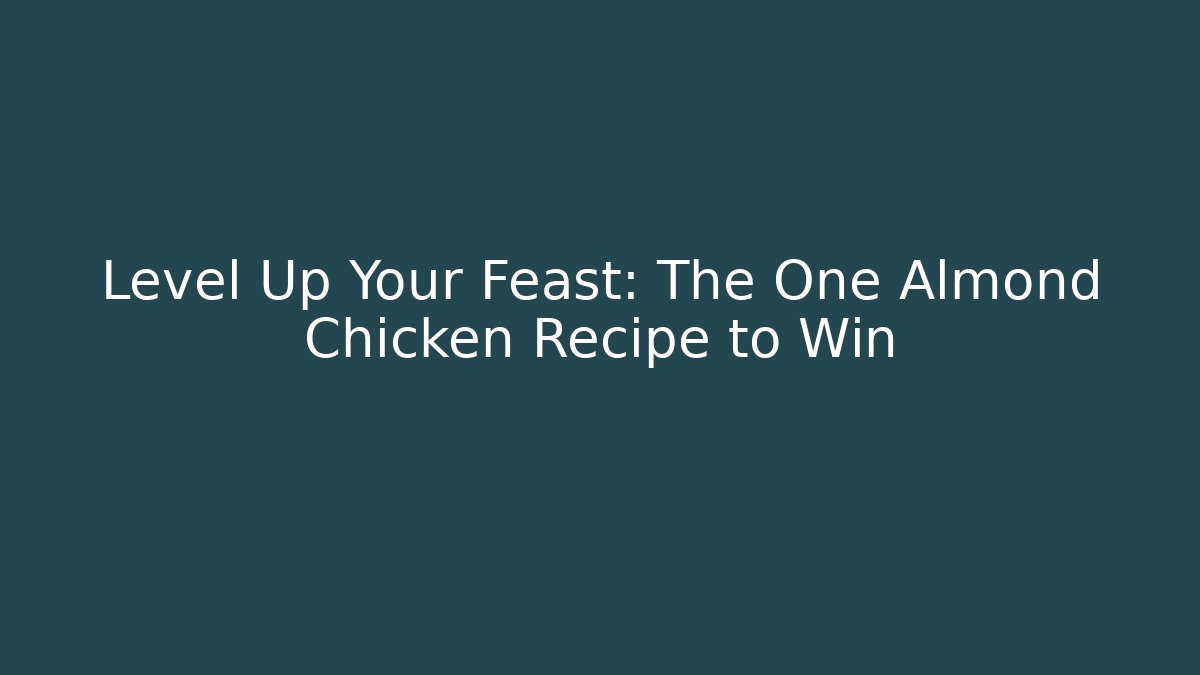 Level Up Your Feast: The One Almond Chicken Recipe to Win