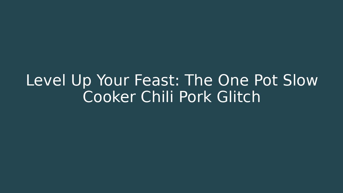 Level Up Your Feast: The One Pot Slow Cooker Chili Pork Glitch