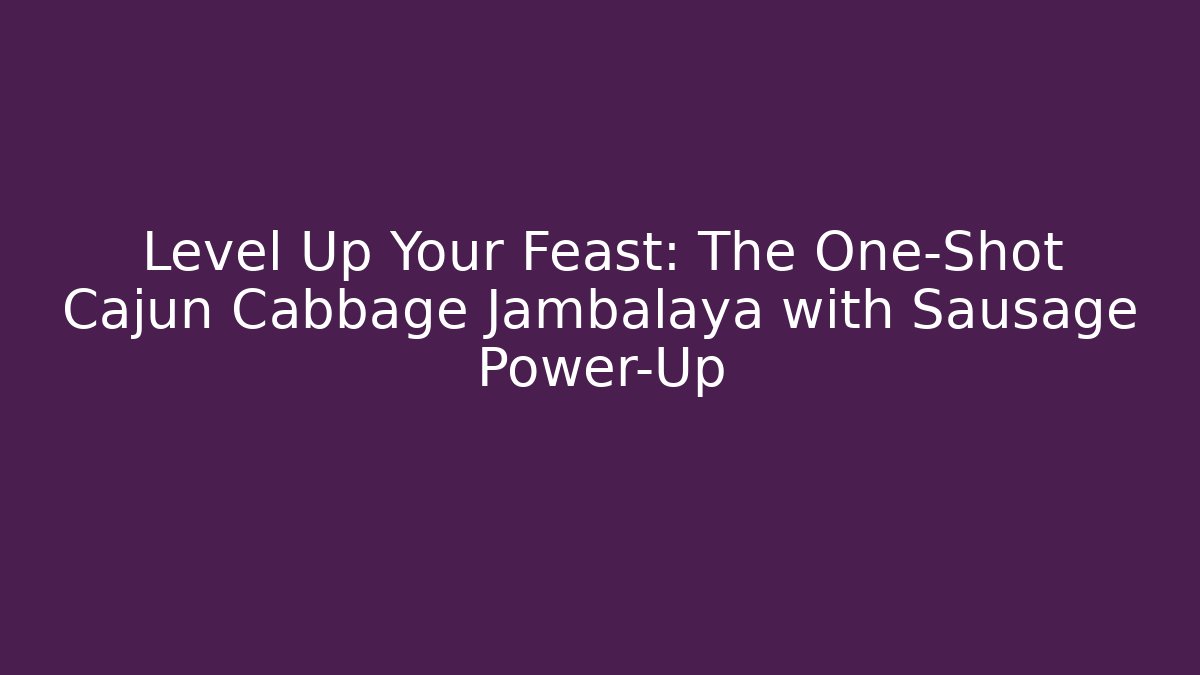 Level Up Your Feast: The One-Shot Cajun Cabbage Jambalaya with Sausage Power-Up
