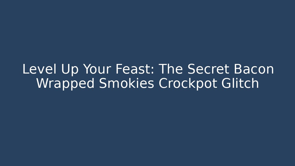 Level Up Your Feast: The Secret Bacon Wrapped Smokies Crockpot Glitch