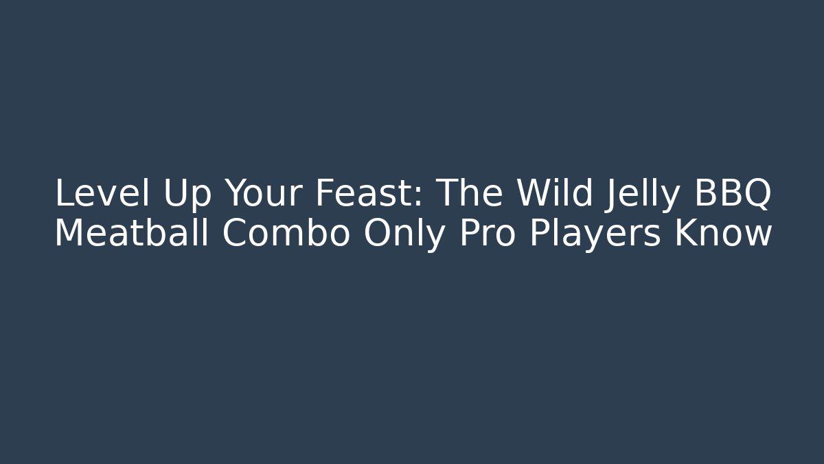 Level Up Your Feast: The Wild Jelly BBQ Meatball Combo Only Pro Players Know
