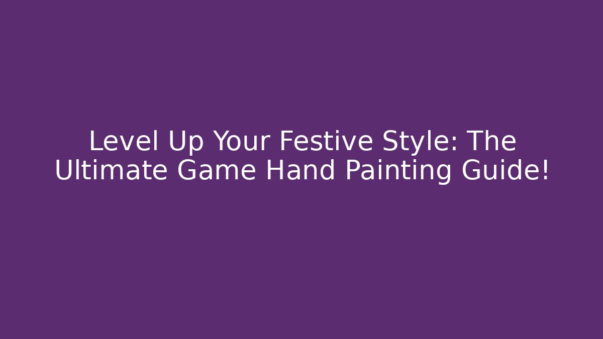 Level Up Your Festive Style: The Ultimate Game Hand Painting Guide! - Create More Assets
