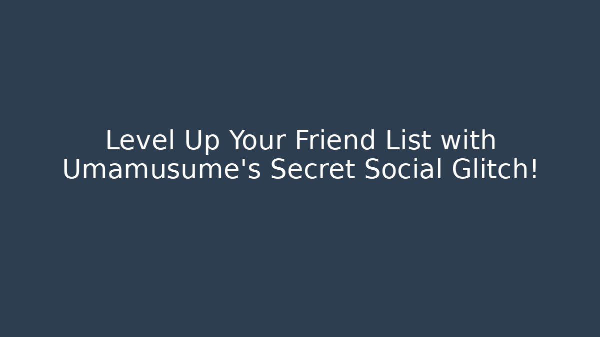 Level Up Your Friend List with Umamusume's Secret Social Glitch!
