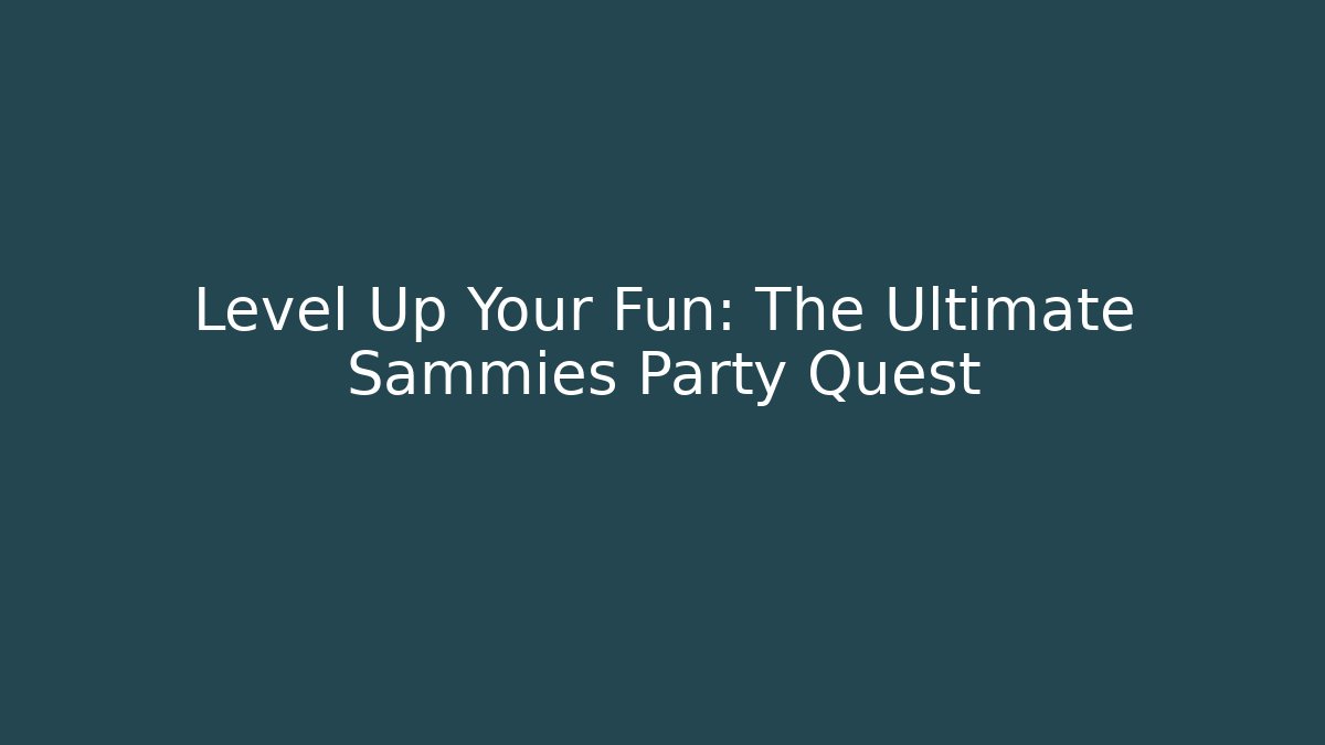Level Up Your Fun: The Ultimate Sammies Party Quest - Create More Assets