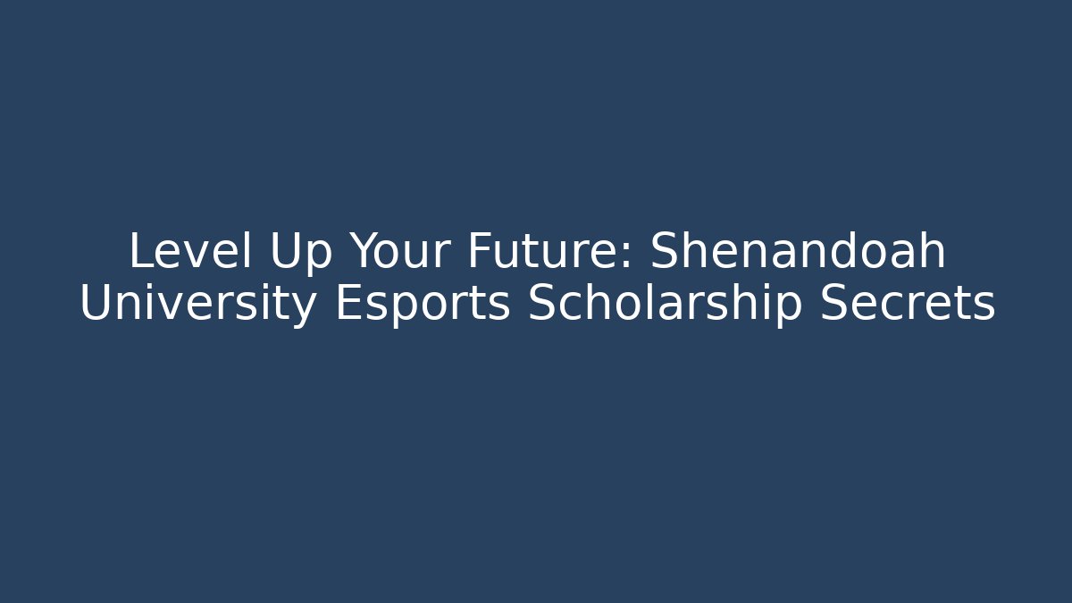 Level Up Your Future: Shenandoah University Esports Scholarship Secrets