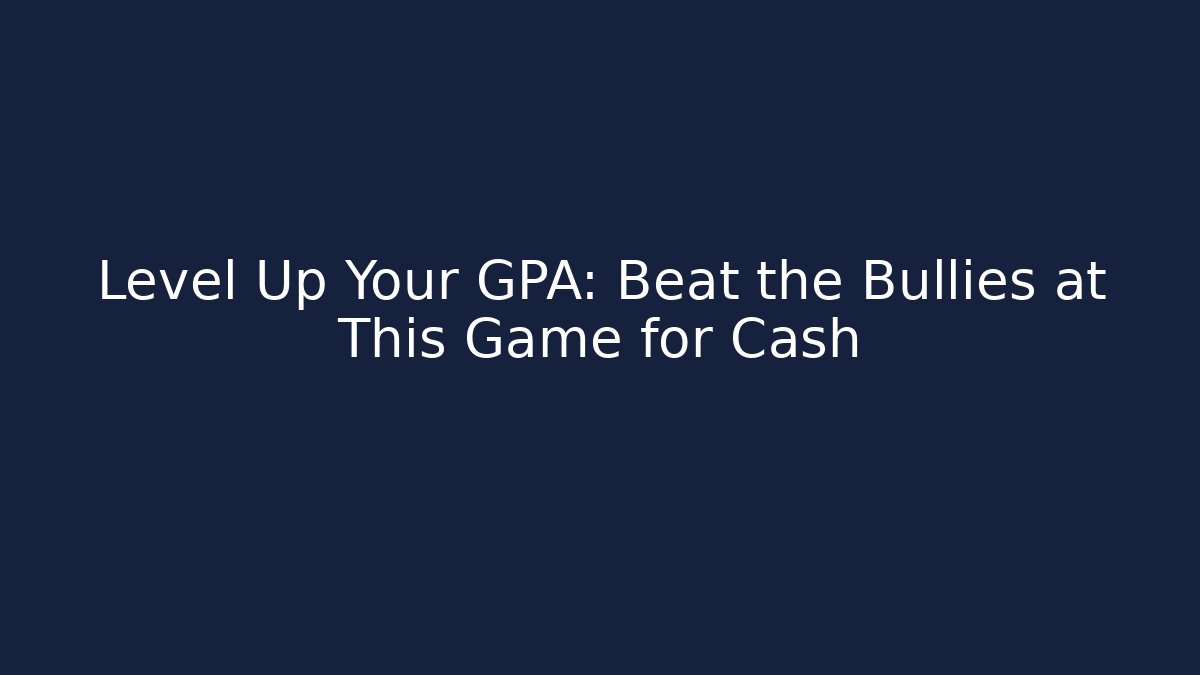 Level Up Your GPA: Beat the Bullies at This Game for Cash