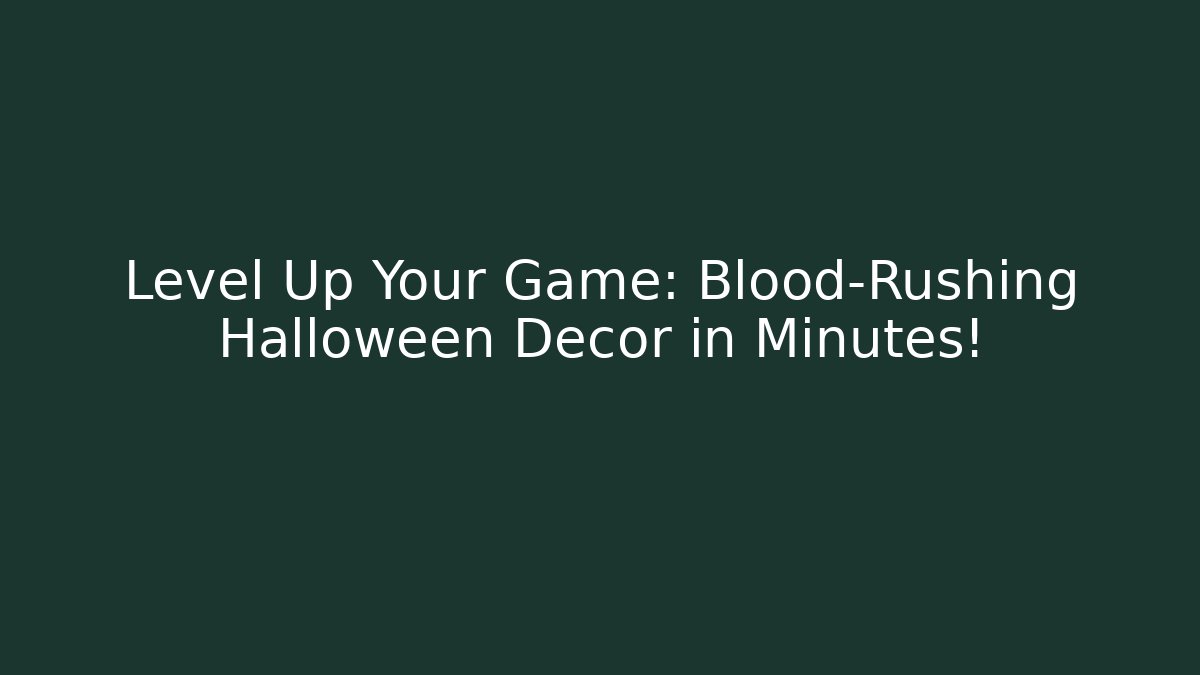 Level Up Your Game: Blood-Rushing Halloween Decor in Minutes!
