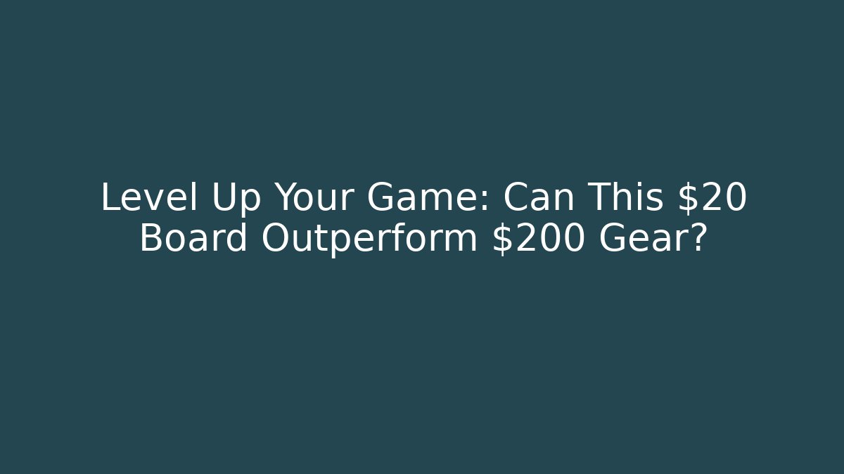 Level Up Your Game: Can This $20 Board Outperform $200 Gear?