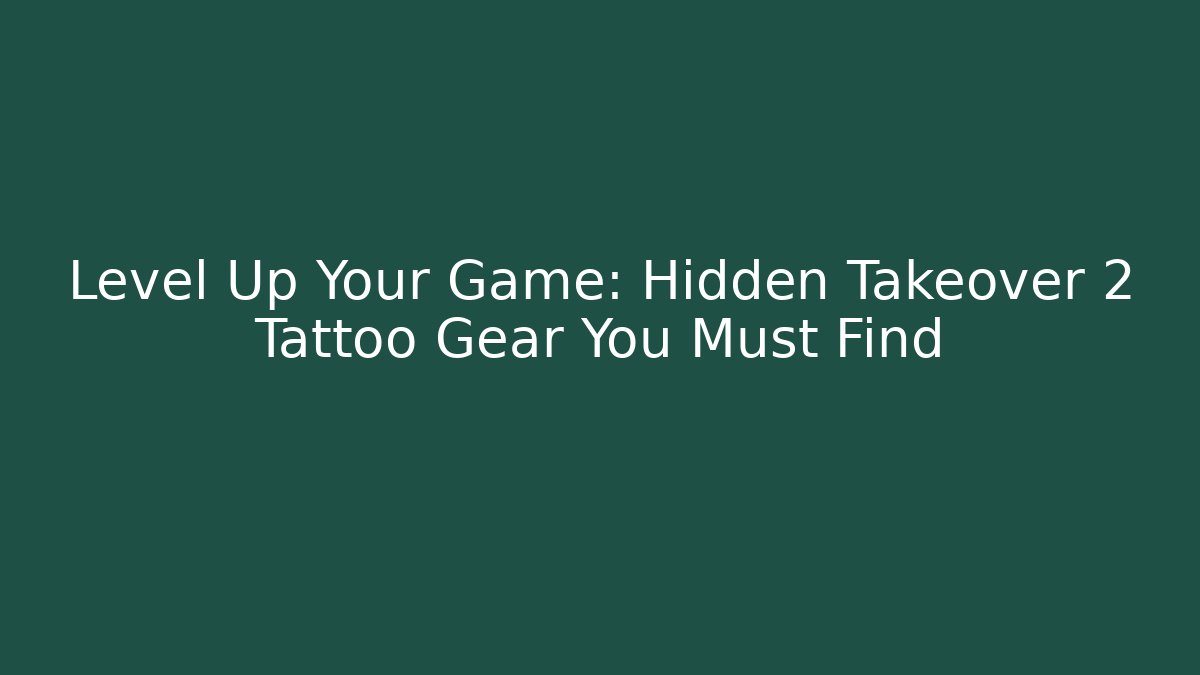 Level Up Your Game: Hidden Takeover 2 Tattoo Gear You Must Find