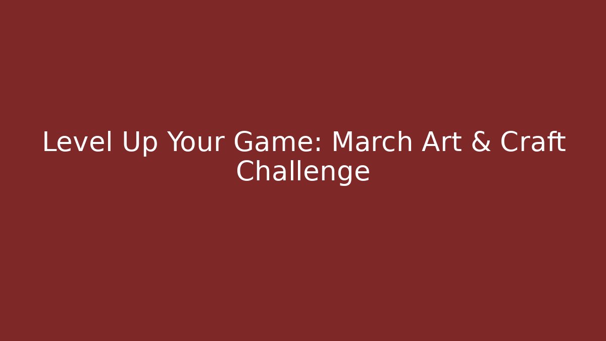 Level Up Your Game: March Art & Craft Challenge - Create More Assets
