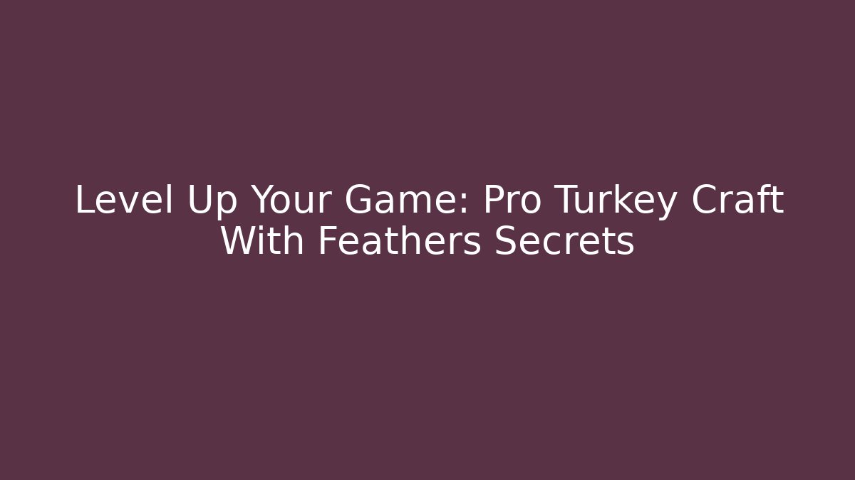 Level Up Your Game: Pro Turkey Craft With Feathers Secrets