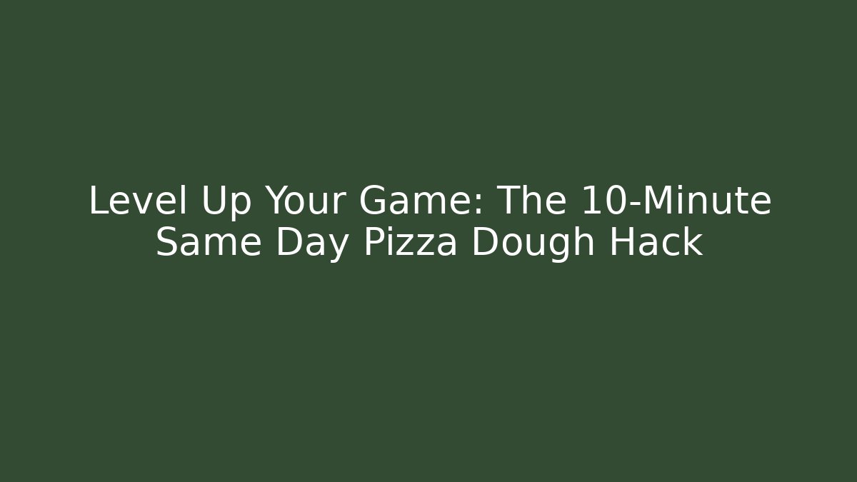 Level Up Your Game: The 10-Minute Same Day Pizza Dough Hack - Create More Assets