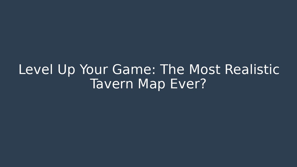 Level Up Your Game: The Most Realistic Tavern Map Ever?