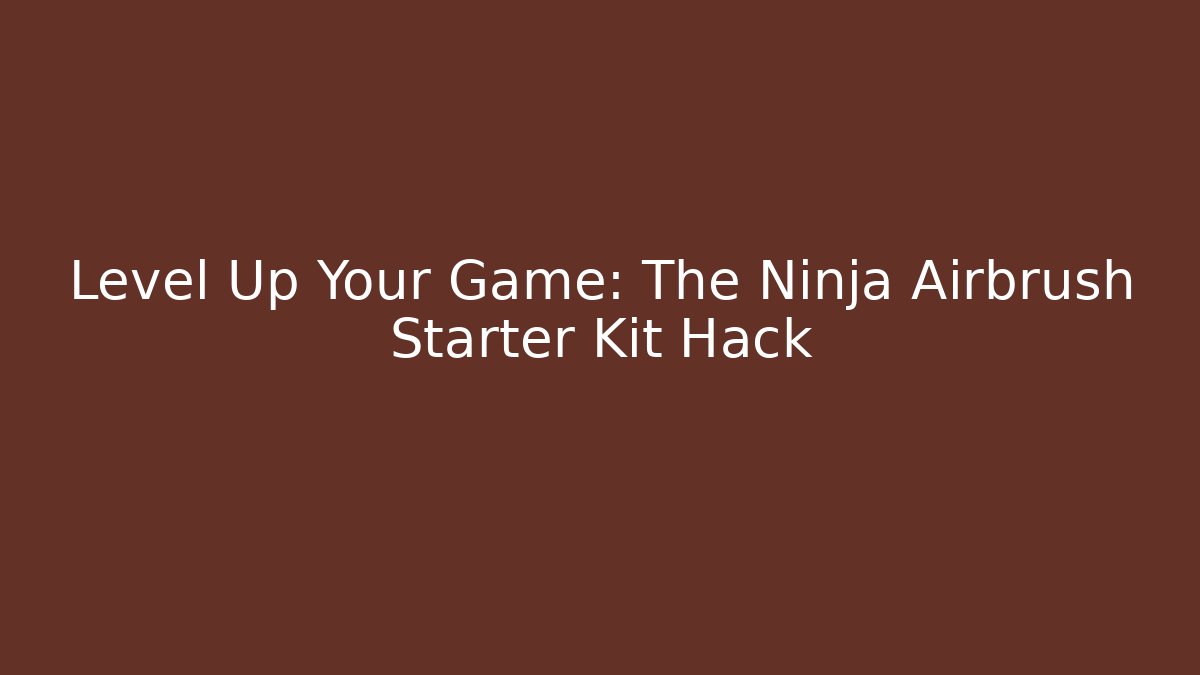 Level Up Your Game: The Ninja Airbrush Starter Kit Hack