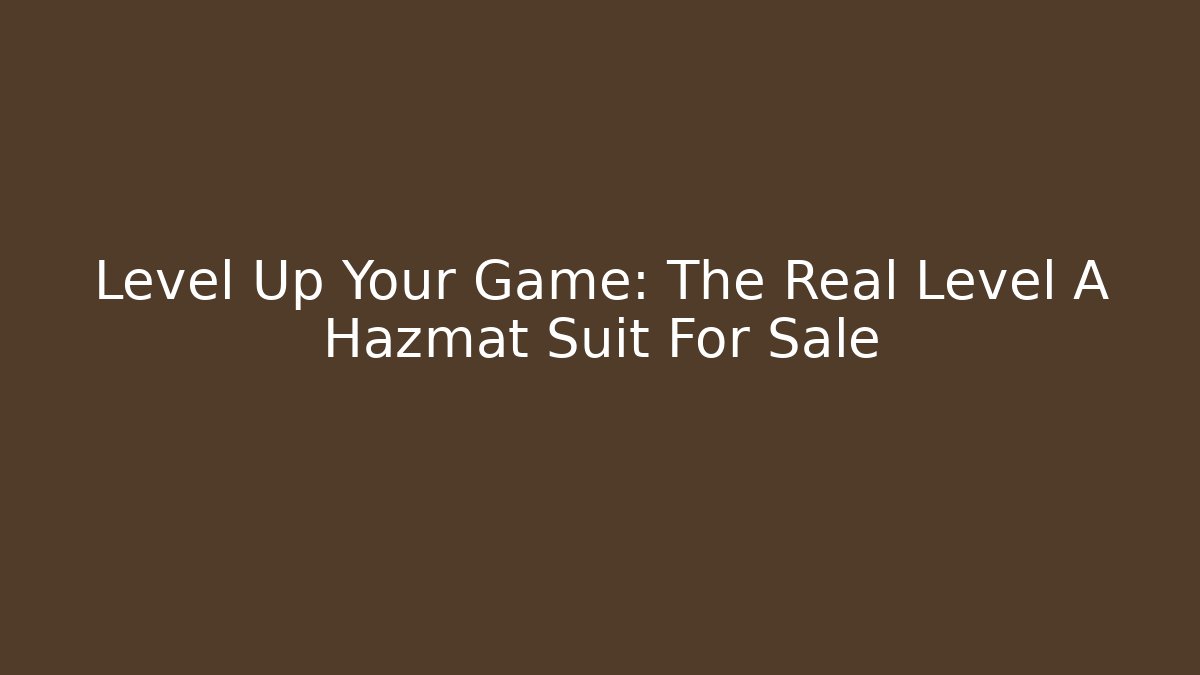 Level Up Your Game: The Real Level A Hazmat Suit For Sale