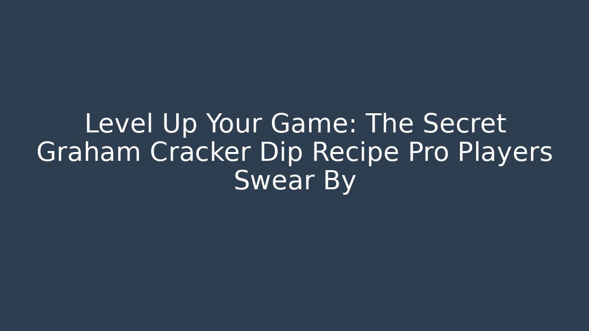 Level Up Your Game: The Secret Graham Cracker Dip Recipe Pro Players Swear By