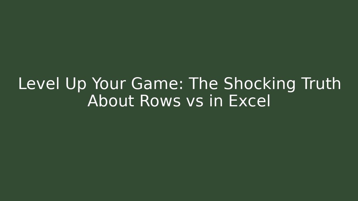 Level Up Your Game: The Shocking Truth About Rows vs in Excel