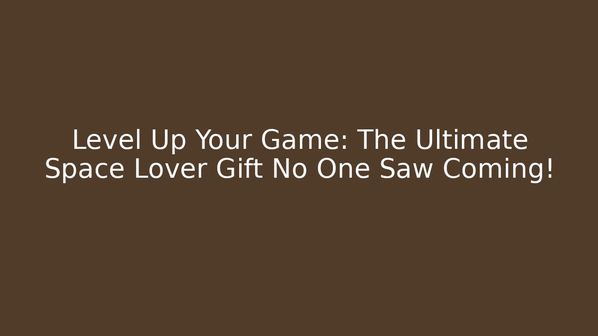 Level Up Your Game: The Ultimate Space Lover Gift No One Saw Coming!