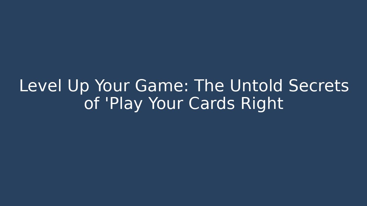 Level Up Your Game: The Untold Secrets of 'Play Your Cards Right