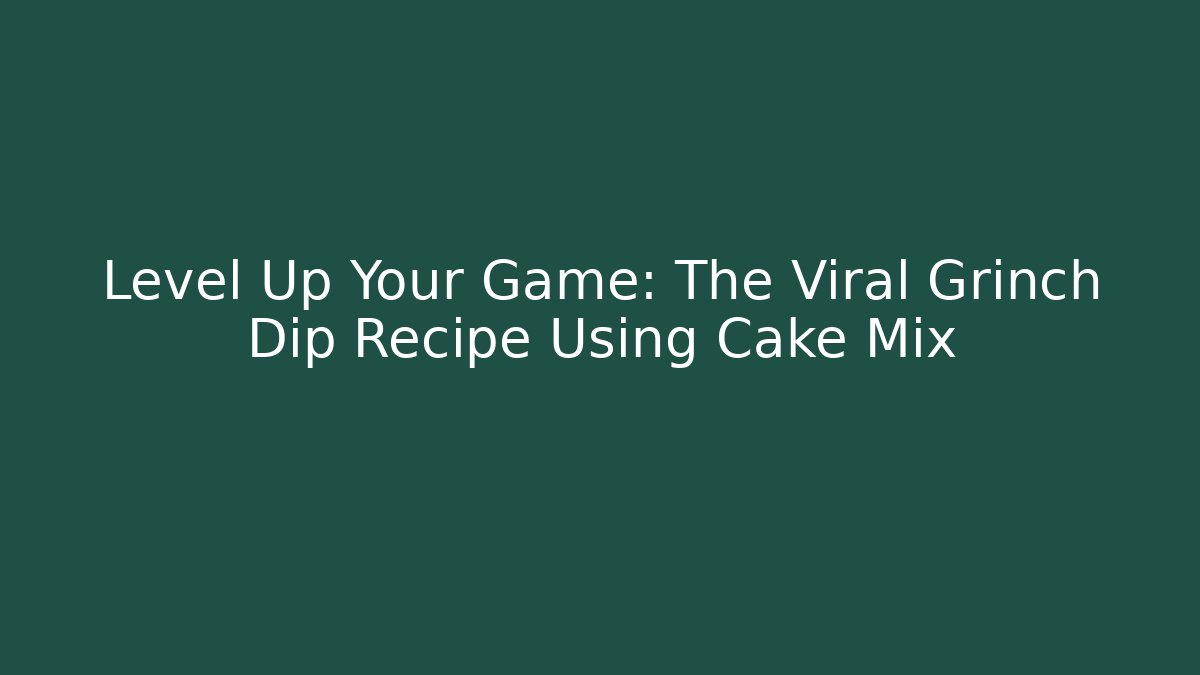 Level Up Your Game: The Viral Grinch Dip Recipe Using Cake Mix