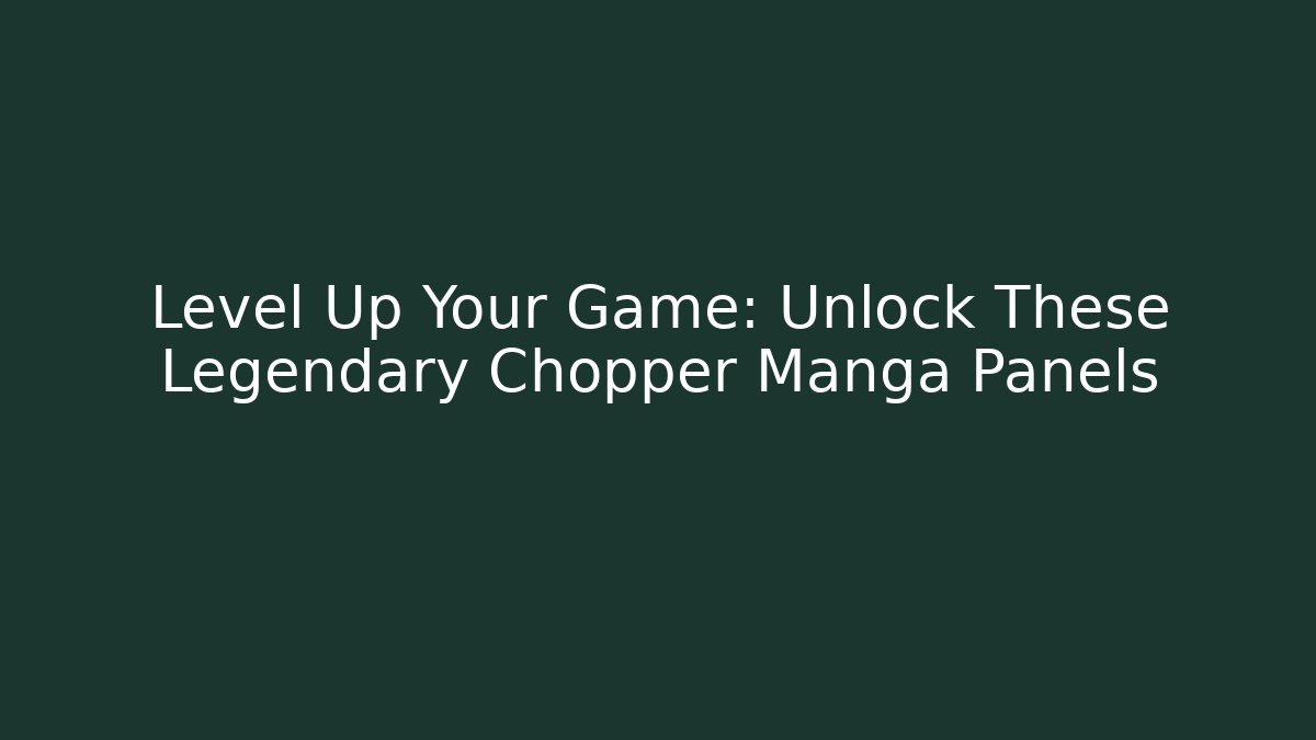 Level Up Your Game: Unlock These Legendary Chopper Manga Panels