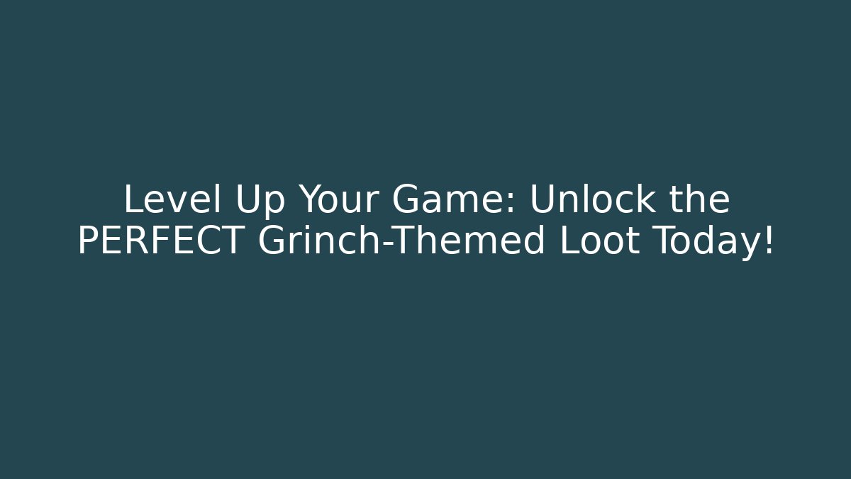 Level Up Your Game: Unlock the PERFECT Grinch-Themed Loot Today!